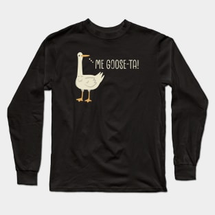 Me Goose-Ta. Long Sleeve T-Shirt